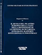 Rapporto di Ricerca su: Il ruolo del pilastro Europeo della Nato nella definizione di un sistema di sicurezza integrato: Rapporti Istituzionali e Industriali