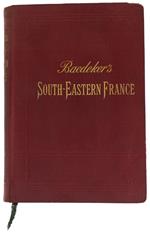South-Eastern France From The Loire To The Riviera And The Italian Frontier Including Corsica. Handbook For Travellers. 2Nd Edition With 13 Maps, 12 Plans, And A Panorama