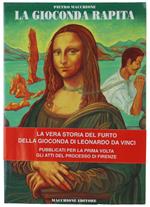 Gioconda Rapita. Chi Ha Veramente Rubato Il Capolavoro Di Leonardo Da Vinci? La Storia, Le Immagini, I Documenti Del Processwo. Con Un Saggio Di Raffaella Ganna