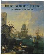 Adriatico Mare D'Europa. La Cultura E La Storia. [Come Nuovo]