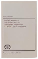 Non Di Solo Pane. Lo Sviluppo, La Società, L'Educazione Nel Pensiero Di Giorgio Ceriani Sebregondi