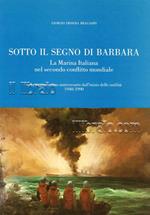 Sotto il segno di Barbara. La marina italiana nel secondo conflitto mondiale nel cinquantesimo anniversario dall'inizio delle ostilità 1940 - 1990