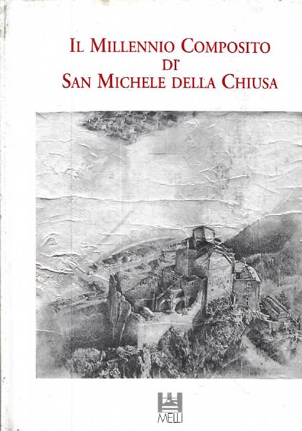 Il MILLENNIO COMPOSITO DI SAN MICHELE DELLA CHIUSA. Documenti e studi interdisciplinari per la conoscenza della vita monastica clusina - VII - Autori Vari - copertina