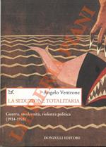 seduzione totalitaria. Guerra, modernità, violenza politica (1914-1918)