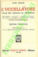 L' uccellatore colle reti verticali ed orizzontali. Brescianella - Roccolo - Paretaio - Prodina - Reti aperte - Solchetto - Quagliottara - Ragnaia. Guida pratica.