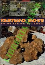 Tartufo dove. Nel suo ambiente ed a tavola