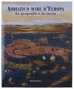 Adriatico Mare D'Europa. La Geografia E La Storia. [Volume Nuovo, Imballato]