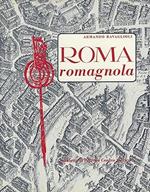 ROMA ROMAGNOLA. Memorie di Romagna a Roma raccolte con la collaborazione di Gian Ludovico Masetti Zannini