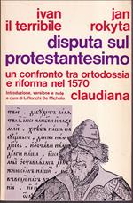 Disputa sul protestantesimo Un confronto tra Ortodossia e Riforma nel 1570 Introduzione, versione e note a cura di Laura Ronchi De Michelis In appendice: Due Teologie a confronto: La Riforma nei Paesi slavi e i suoi rapporto con l'Ortodosssia di Amed