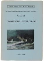 I Sommergibili Negli Oceani - La Marina Italiana Nella Seconda Guerra Mondiale - Volume Xii