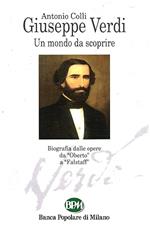 GIUSEPPE VERDI. Un mondo da scoprire. Biografia delle opere da Oberto a Falstaff