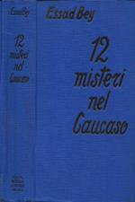 Dodici misteri nel Caucaso ( Zwolf Geheimnisse in Kaukasus ) . Monti - tesori - popoli - chiesa - guerra - briganti - omicidio - vendetta - cavalieri - donne - leggende - amore