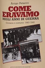 Come eravamo negli anni di guerra. Cronaca e costume 1940/1945