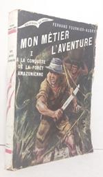 Mon métier l'aventure. Tome I: A la conquete de la foret amazonienne