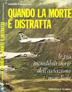 Quando la morte è distratta. Le più incredibili storie dell'aviazione mondiale