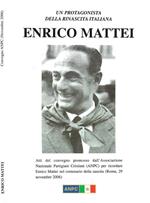 Enrico Mattei. Un protagonista della rinascita italiana