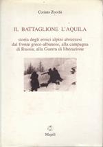 Il battaglione L’Aquila. Storia degli eroici alpini abruzzesi dal fronte greco-albanese, alla campagna di Russia, alla guerra di liberazione