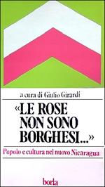 Le ROSE NON SONO BORGHESI. Popolo e cultura del nuovo Nicaragua