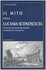 Il MITO DELLA LUCANIA SCONOSCIUTA. Antologia di viaggiatori stranieri fra Settecento e Novecento
