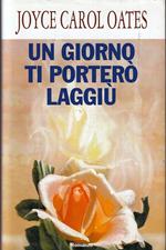 Un Giorno Ti Porterò Laggiù- Joyce Carol Oates- Mondolibri- 2004-Cs-Yfs177