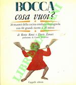 Bocca, cosa vuoi? 20 maestri della cucina emiliano romagnola con 60 grandi ricette e 20 menù