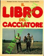 Il libro del cacciatore. La selvaggina. Conoscerla, cacciarla, cucinarla.