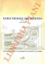 Luigi Vignali architetto. Materiali d'opere e di memorie da leggere e da vedere
