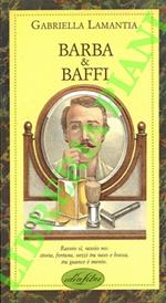 Barba & baffi. Rasoio si, rasoio no: storia, fortuna, bezzi tra naso e bocca, tra guance e mento