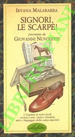 Signori, le scarpe! Presentate da Giovanni Nuvoletti. (L'eleganza ai vostri piedi: tecnica e arte, storia e attualità, mito e linguaggio della scarpa maschile)