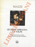 Quando abbaiava la volpe. Un secolo di vita alpina nel racconto dei protagonisti