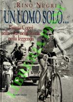 Un uomo solo... Fausto Coppi, nella vita, nella storia, nella leggenda.