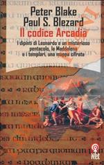 Il codice Arcadia. I dipinti di Leonardo e un misterioso pentacolo, la Maddalena e i templari, una mappa cifrata