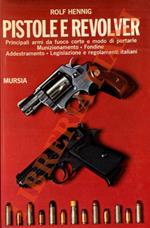 Pistole e revolver. Principali armi da fuoco e modo di portarle - Munizionamento - Fondine - Addestramento - Legislazione e regolamenti italiani