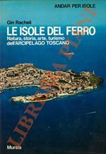 Le isole del ferro. Natura, storia, arte, turismo dell'Arcipelago Toscano