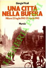 Una città nella bufera. Milano 25 luglio 1943 - 25 aprile 1945