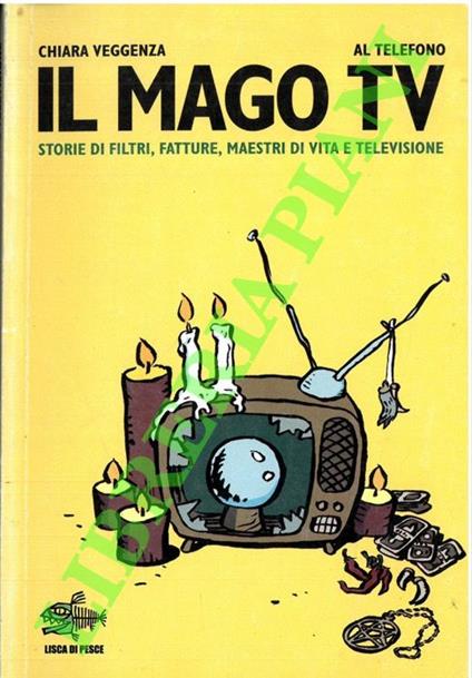 Il mago TV. Storie di filtri, fatture, maestri di vita e televisione - Chiara Veggenza - copertina