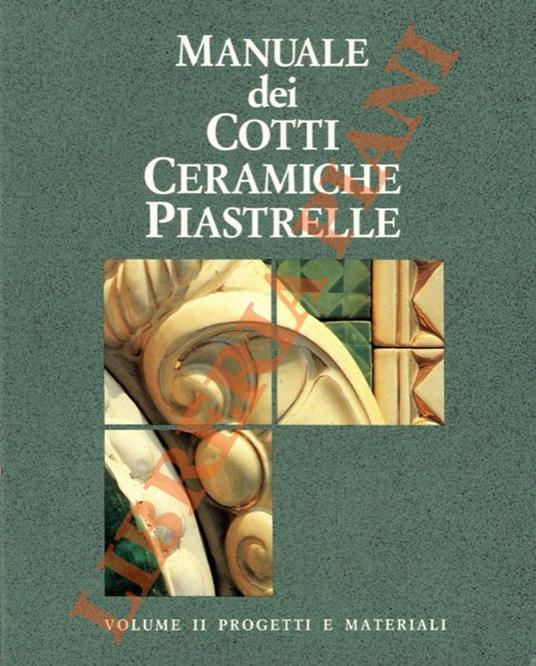 Manuale dei cotti ceramiche piastrelle. Volume I. Guida tecnica. Volume II. Progetti e materiali - Anna Folli - copertina