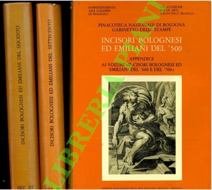 Incisori bolognesi ed emiliani del ‘600. - Incisori bolognesi ed emiliani del ‘700. - Incisori bolognesi ed emiliani del ‘500. Appendice ai volumi “Incisori bolognesi ed emiliani del ‘600 e ‘700”.  Catalogo Generale della raccolta di stampe antiche d - Giovanna Gaeta Bertelà - copertina