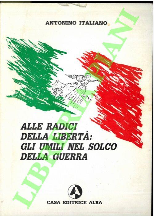 Alle radici della libertà: gli umili nel solco della guerra - Antonino Intelisano - copertina