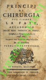 Principi di chirurgia del signor La Faye utilissimi a chiunque s'eserciti in cotest'arte. Tradotti dal francese nell'italiano da un chiarissimo pubblico professore