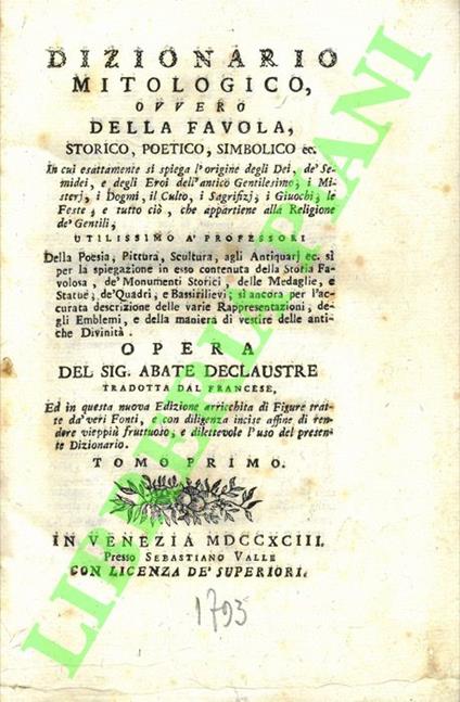 Dizionario mitologico, ovvero della favola, storico, poetico, simbolico ec. In cui esattamente si spiega l'origine degli Dei, de' Semidei, e degli Eroi dell'antico Gentilesimo, i Misterj, i Dogmi, il Culto, i Sagrifizj, i Giuochi, le Feste, e tutto c - copertina