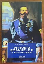 Vittorio Emanuele II. Il Re avventuriero