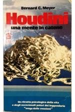 Houdini Una mente in catene Un ritratto psicologico della vita e degli eccezionali poteri del leggendario «mago delle evasioni»