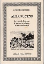 Alba Fucens La città, le fortezze, il territorio Albense attraverso i tempi