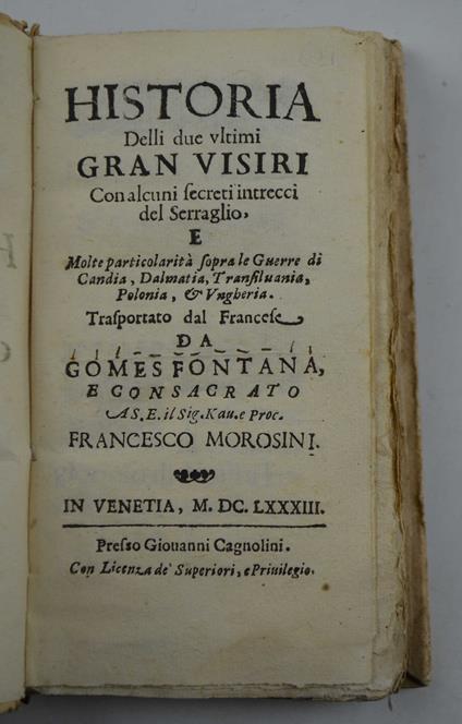 Historia delli due ultimi Gran Visiri Con alcuni secreti intrecci del Serraglio, e Molte particolarità sopra le Guerre di Candia, Dalmatia, Transilvania, Polonia & Ungheria. Trasportato dal Fracese da Gomes Fontana… - copertina