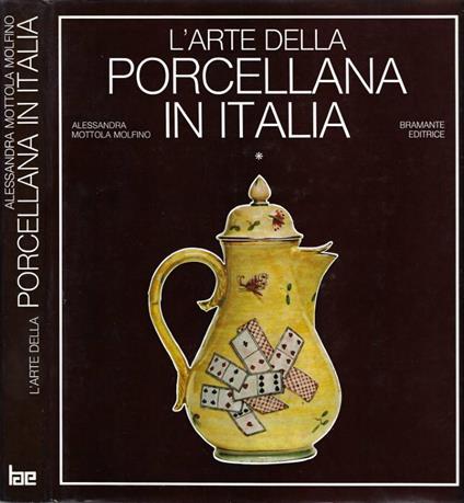 L' arte della porcellana in Italia. Vol. I: Il Veneto e la Toscana - Alessandra Mottola Molfino - copertina