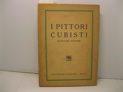 I pittori cubisti, con un chiarimento di Carlo Carra' - Guillaume Apollinaire - copertina