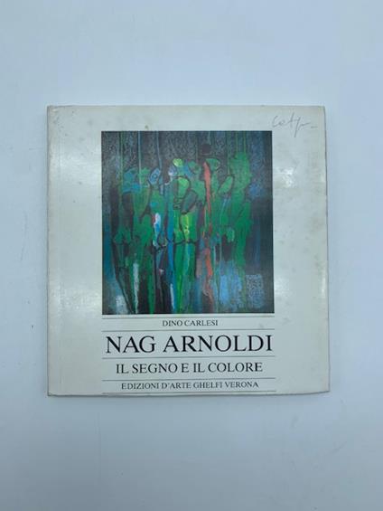 Nag Arnoldi. Il segno e il colore. Opera grafica dal 1969 al 1981 - Dino Carlesi - copertina