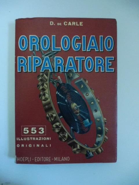 L' orologiaio riparatore. Prima traduzione italiana a cura del Dott. Ing. Alberto Zanetti Polzi, 553 illustrazioni originali - Donald De Carle - copertina