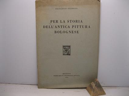 Per la storia dell'antica pittura bolognese - Francesco Filippini - copertina